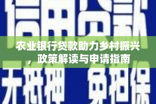 八步农业银行贷款助力乡村振兴，政策解读与申请指南