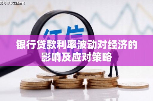 八步银行贷款利率波动对经济的影响及应对策略