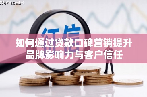 八步如何通过贷款口碑营销提升品牌影响力与客户信任