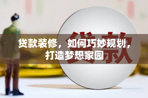 八步贷款装修，如何巧妙规划，打造梦想家园