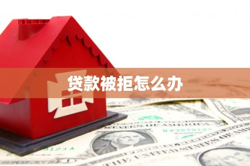 八步贷款被拒怎么办